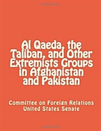 Al Qaeda, the Taliban, and Other Extremists Groups in Afghanistan and Pakistan (Paperback)