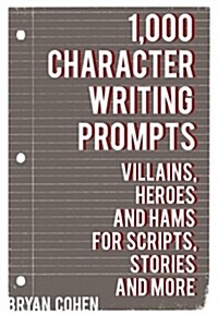 1,000 Character Writing Prompts: Villains, Heroes and Hams for Scripts, Stories and More (Paperback)
