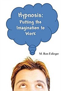 Hypnosis: Putting the Imagination to Work: Learning the Basics of Hypnosis and Self-Hypnosis (Paperback)