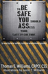 To Be Safe, You Should Assess Your Safety Culture: A Workplace Safety Culture Assessment Guide (Paperback)