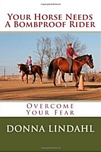 Your Horse Needs a Bombproof Rider: Overcome Your Fear (Paperback)