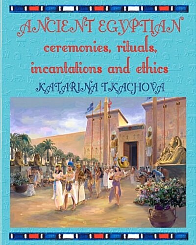 Ancient Egyptian Ceremonies, Rituals, Incantations and Ethics (Paperback)