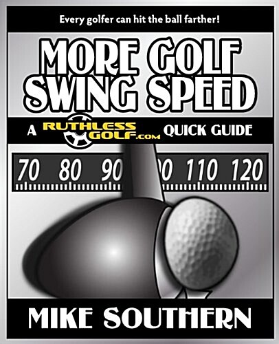 More Golf Swing Speed: A Ruthlessgolf.com Quick Guide (Paperback)