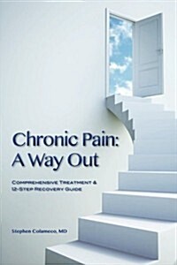 Chronic Pain: A Way Out: (Comprehensive Treatment & 12-Step Recovery Guide) (Paperback)