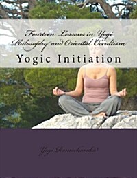 Fourteen Lessons in Yogi Philosophy and Oriental Occultism: Yogic Initiation (Paperback)
