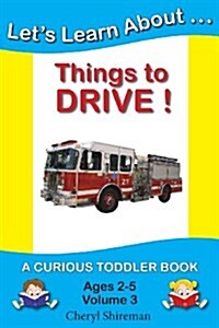 Lets Learn About...Things to Drive!: A Curious Toddler Book (Paperback)