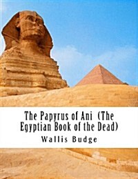 The Papyrus of Ani (the Egyptian Book of the Dead): Book of the Coming Forth by Day (Paperback)