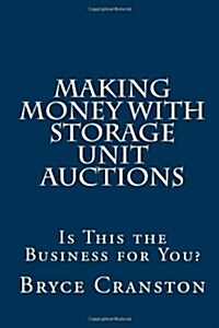 Making Money With Storage Unit Auctions: Is This the Business for You? (Paperback)