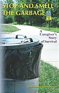 Stop and Smell the Garbage: A Caregivers Story of Survival (Paperback)