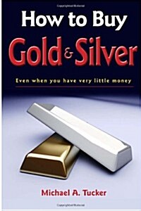 How to Buy Gold and Silver; Even When You Have Very Little Money (Paperback)