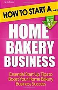 How to Start a Home Bakery Business (Paperback)