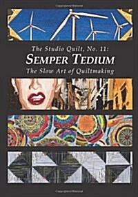 The Studio Quilt, No. 11: Semper Tedium, the Slow Art of Quiltmaking (Paperback)