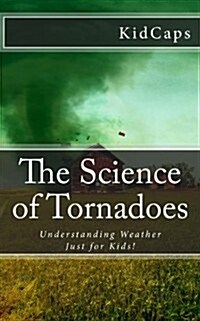 The Science of Tornadoes: Understanding Weather Just for Kids! (Paperback)