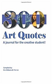 300 Art Quotes: A journal for the creative student! (Paperback)