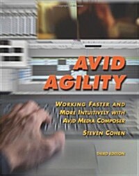 Avid Agility: Working Faster and More Intuitively with Avid Media Composer, Third Edition (Paperback)