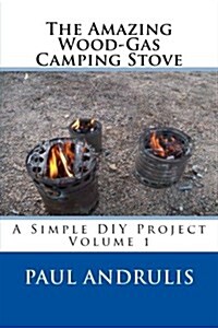 The Amazing Wood-Gas Camping Stove: A Simple DIY Project (Paperback)