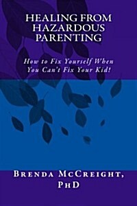 Healing from Hazardous Parenting: How to Fix Yourself When You Cant Fix Your Kid (Paperback)