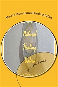 How to Make Natural Healing Balms (Paperback)