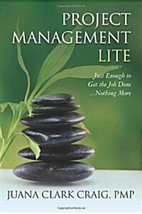 Project Management Lite: Just Enough to Get the Job Done...Nothing More (Paperback)