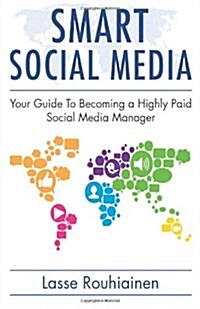 Smart Social Media: Your Guide to Becoming a Highly Paid Social Media Manager (Paperback)