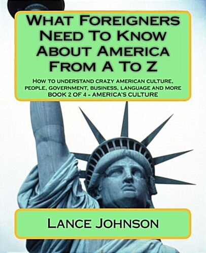 What Foreigners Need to Know about America from A to Z: Americas Culture (Paperback)