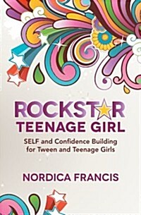 Rockstar Teenage Girl: Self and Confidence Building for Tween and Teenage Girls (Paperback)