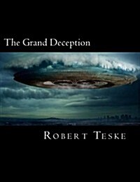 The Grand Deception: Theyre Already Here, Have Been for a Long Time, and Theyre Still Coming... (Paperback)