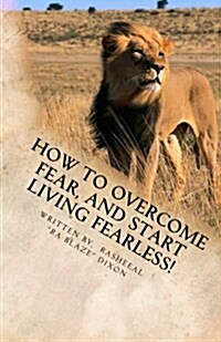 How to Overcome Fear, and Start Living Fearless!: Living Fearless (Paperback)