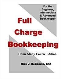 Full Charge Bookkeeping, Home Study Course Edition: For the Beginner, Intermediate & Advanced Bookkeeper (Paperback)