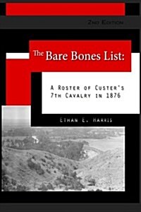 The Bare Bones List, 2nd Edition: A Roster of Custers 7th Cavalry in 1876 (Paperback, 2)