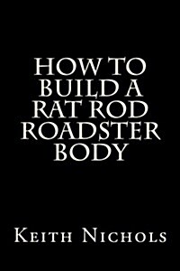 How to Build a Rat Rod Roadster Body (Paperback)