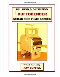 Building and Operating the Duffobender Guitar Side Plate Bender (Paperback)
