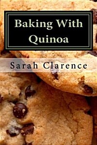 Baking with Quinoa: Healthier Bread, Muffin, Cookie and Cake Recipes (Paperback)