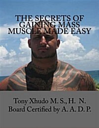 The Secrets of Gaining Mass Muscle Made Easy (Paperback)