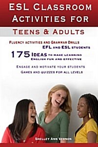 ESL Classroom Activities for Teens and Adults: ESL Games, Fluency Activities and Grammar Drills for Efl and ESL Students. (Paperback)