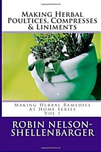 Making Herbal Poultices, Compresses & Liniments: Making Herbal Medicine at Home Series (Paperback)