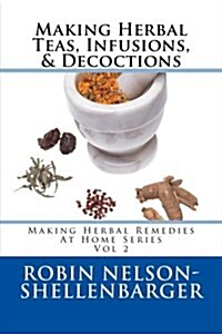 Making Herbal Teas, Infusions, & Decoctions (Paperback)