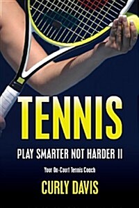 Tennis...Play Smarter Not Harder II: Your On-Court Tennis Coach Curly Davis (Paperback)