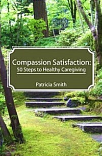 Compassion Satisfaction: : 50 Steps to Healthy Caregiving (Paperback)