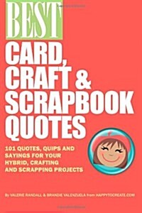 Best Card, Craft & Scrapbook Quotes: 101 Quotes, Quips and Sayings for your Hybrid, Crafting and Digital Scrapbooking Projects (Paperback)