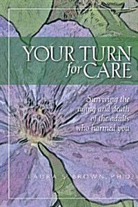 Your Turn for Care: Surviving the Aging and Death of the Adults Who Harmed You (Paperback)