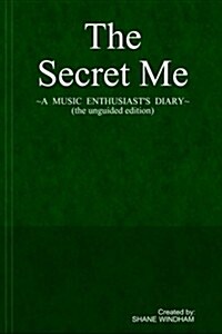 The Secret Me: A Music Enthusiasts Diary (the Unguided Edition) (Paperback)