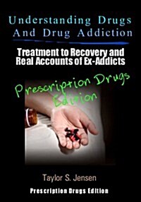 Understanding Drugs and Drug Addiction: Treatment to Recovery and Real Accounts of Ex-Addicts Volume III - Prescription Drugs Edition (Paperback)