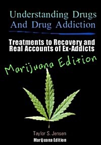 Understanding Drugs and Drug Addiction: Treatment to Recovery and Real Accounts of Ex-Addicts / Volume V Marijuana Edition (Paperback)
