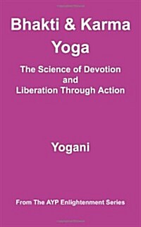 Bhakti & Karma Yoga - The Science of Devotion and Liberation Through Action: (Ayp Enlightenment Series) (Paperback)