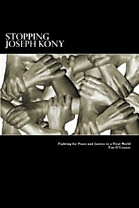 Stopping Joseph Kony: Fighting for Peace and Justice in a Viral World (Paperback)