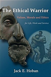 The Ethical Warrior: Values, Morals and Ethics - For Life, Work and Service (Paperback)