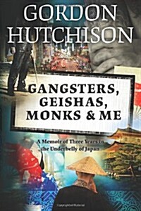 Gangsters, Geishas, Monks & Me: A Memoir of Three Years in the Underbelly of Japan (Paperback)