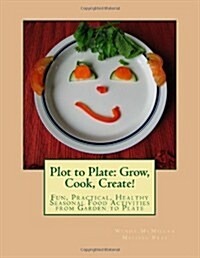 Plot to Plate: Grow, Cook, Create!: A Seasonal Activity-Cookbook for the Whole Family (Paperback)