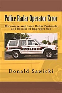 Police Radar Operator Error: Microwave and Laser Radar Protocols and Results of Improper Use (Paperback)